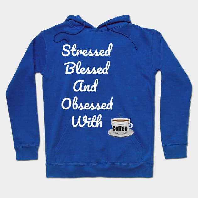 Stressed Blessed And Obsessed With Coffee Hoodie by jerranne